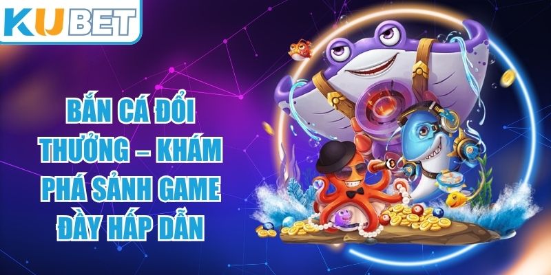 Bắn Cá Đổi Thưởng